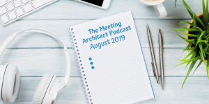 The Meeting Architect Podcasts for August 2019